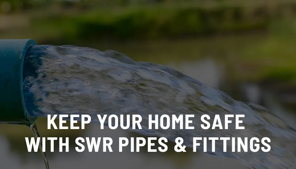 Keep you home safe with SWR Pipes