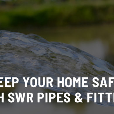 Keep you home safe with SWR Pipes